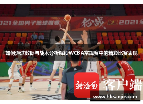 如何通过数据与战术分析解读WCBA常规赛中的精彩比赛表现