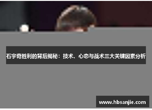 石宇奇胜利的背后揭秘：技术、心态与战术三大关键因素分析