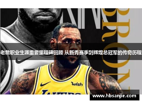 老詹职业生涯重要里程碑回顾 从新秀赛季到辉煌总冠军的传奇历程