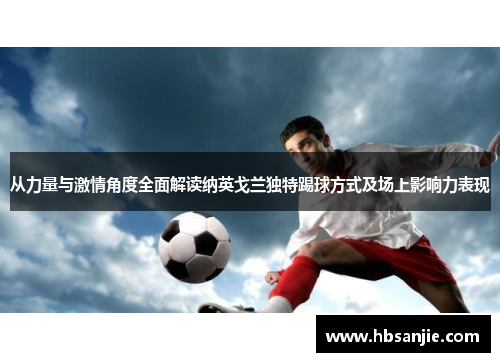 从力量与激情角度全面解读纳英戈兰独特踢球方式及场上影响力表现 从力量与激情角度全面解读纳英戈兰独特踢球方式及场上影响力表现