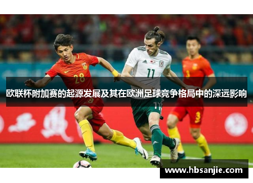欧联杯附加赛的起源发展及其在欧洲足球竞争格局中的深远影响